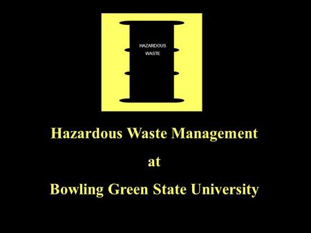 Hazardous Waste Management at Bowling Green State University HAZARDOUS WASTE.