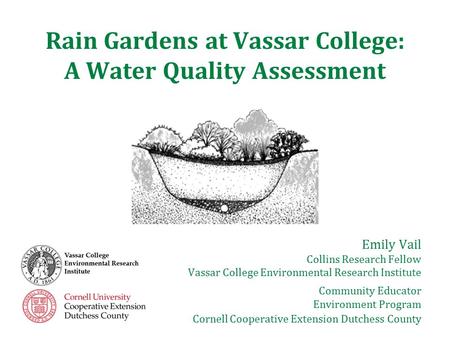 Rain Gardens at Vassar College: A Water Quality Assessment Emily Vail Collins Research Fellow Vassar College Environmental Research Institute Community.