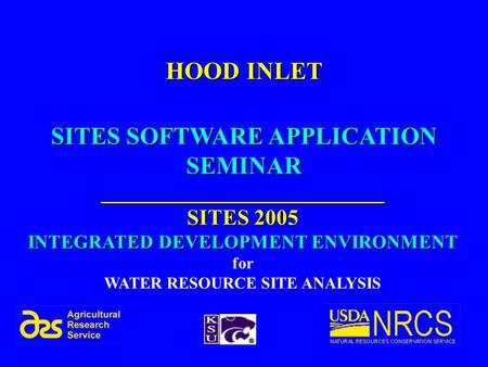 SITES SOFTWARE APPLICATION SEMINAR __________________________ SITES 2005 INTEGRATED DEVELOPMENT ENVIRONMENT for WATER RESOURCE SITE ANALYSIS HOOD INLET.