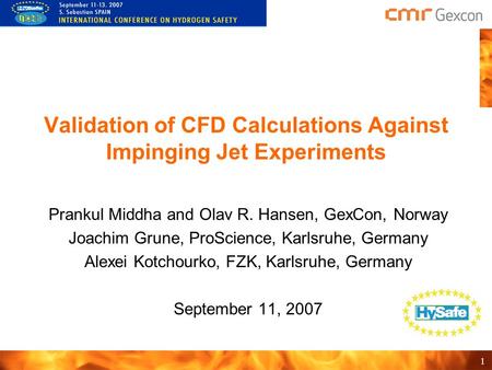 1 Validation of CFD Calculations Against Impinging Jet Experiments Prankul Middha and Olav R. Hansen, GexCon, Norway Joachim Grune, ProScience, Karlsruhe,