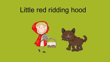 Little red ridding hood. The wolf Grandmathe house.