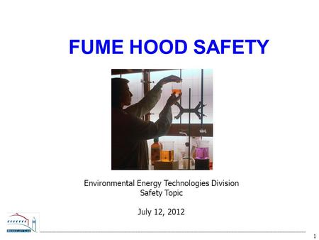 1 FUME HOOD SAFETY Environmental Energy Technologies Division Safety Topic July 12, 2012.