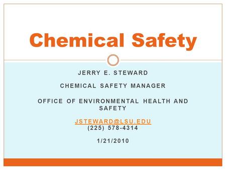 JERRY E. STEWARD CHEMICAL SAFETY MANAGER OFFICE OF ENVIRONMENTAL HEALTH AND SAFETY (225) 578-4314 1/21/2010 Chemical Safety.