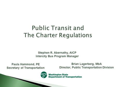 Stephen R. Abernathy, AICP Intercity Bus Program Manager Paula Hammond, PE Secretary of Transportation Brian Lagerberg, MbA Director, Public Transportation.