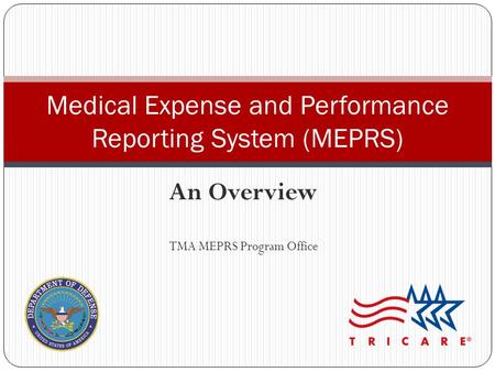 An Overview TMA MEPRS Program Office Medical Expense and Performance Reporting System (MEPRS)