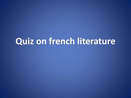 Quiz on french literature 1-Click on the video What’s the title of this novel? The Three musketeers The king and the musketeers The Three mosquitoes.