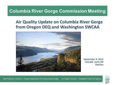 Columbia River Gorge Commission Meeting Air Quality Update on Columbia River Gorge from Oregon DEQ and Washington SWCAA September 9, 2014 Cascade Locks.