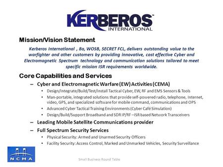 Mission/Vision Statement Kerberos International, 8a, WOSB, SECRET FCL, delivers outstanding value to the warfighter and other customers by providing innovative,