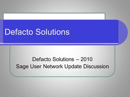 Defacto Solutions Defacto Solutions – 2010 Sage User Network Update Discussion.