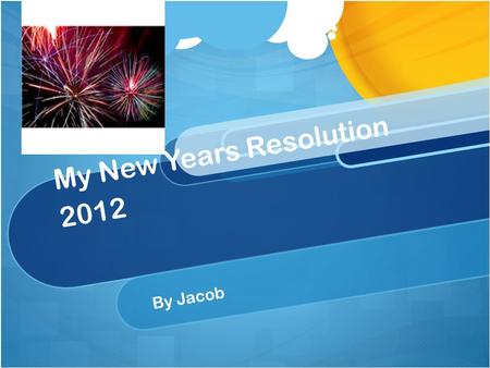 My New Years Resolution 2012 By Jacob. Definition for resolution A firm decision to do something or to not do something. New oxford American dictionary.