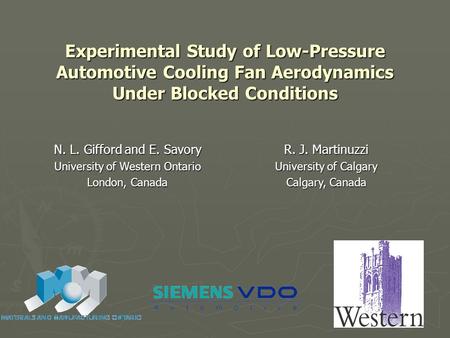 Experimental Study of Low-Pressure Automotive Cooling Fan Aerodynamics Under Blocked Conditions N. L. Gifford and E. Savory University of Western Ontario.