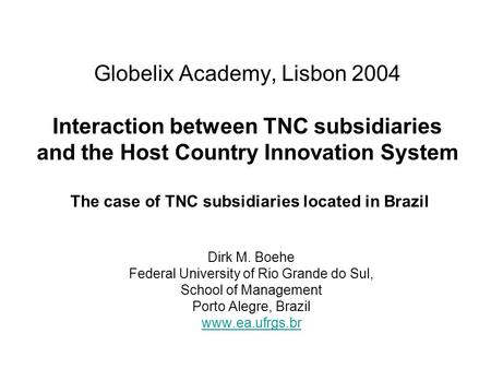 Globelix Academy, Lisbon 2004 Interaction between TNC subsidiaries and the Host Country Innovation System The case of TNC subsidiaries located in Brazil.