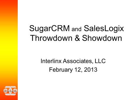 SugarCRM and SalesLogix Throwdown & Showdown Interlinx Associates, LLC February 12, 2013.