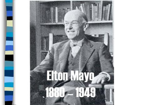Elton Mayo 1880 – 1949. Preview Introduction to Mayo Early life (1880-1907) Academic Career in Australia (1907-1922) The Wonderful Opportunity (1922-1932)
