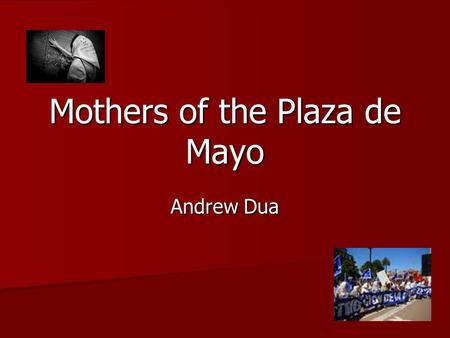 Mothers of the Plaza de Mayo Andrew Dua. Questions Discussed in Thesis Who are the Mothers of the Plaza de Mayo? Who are the Mothers of the Plaza de Mayo?