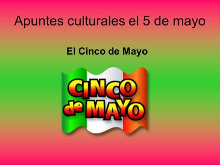 Apuntes culturales el 5 de mayo El Cinco de Mayo.
