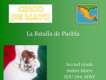 La Batalla de Puebla Second Grade Amber Marrs EDU 394-MWF.