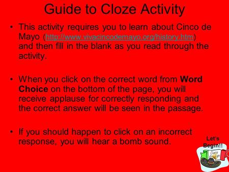 Guide to Cloze Activity This activity requires you to learn about Cinco de Mayo (http://www.vivacincodemayo.org/history.htm) and then fill in the blank.