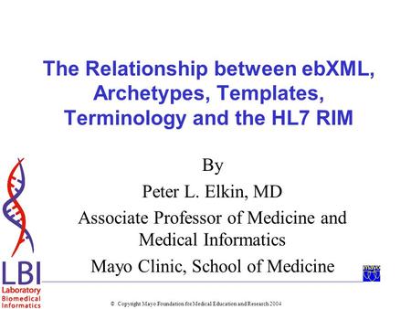 © Copyright Mayo Foundation for Medical Education and Research 2004 The Relationship between ebXML, Archetypes, Templates, Terminology and the HL7 RIM.