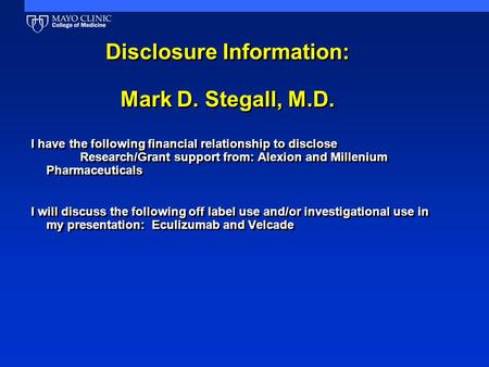 Disclosure Information: Mark D. Stegall, M.D. I have the following financial relationship to disclose Research/Grant support from: Alexion and Millenium.