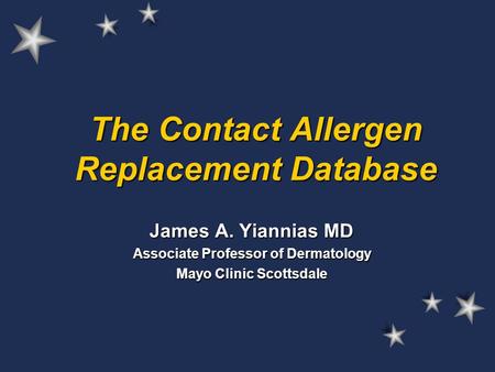 The Contact Allergen Replacement Database James A. Yiannias MD Associate Professor of Dermatology Mayo Clinic Scottsdale.