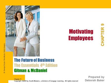 Motivating Employees CHAPTER 9 The Future of Business The Essentials 4 th Edition Gitman & McDaniel Prepared by Deborah Baker Chapter 9 Copyright ©2009.