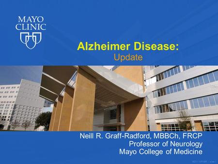 ©2011 MFMER | slide-1 Alzheimer Disease: Update Neill R. Graff-Radford, MBBCh, FRCP Professor of Neurology Mayo College of Medicine.
