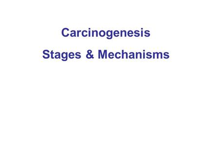 Carcinogenesis Stages & Mechanisms. Eva Szabo & Gail L. Shaw