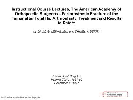 Instructional Course Lectures, The American Academy of Orthopaedic Surgeons - Periprosthetic Fracture of the Femur after Total Hip Arthroplasty. Treatment.