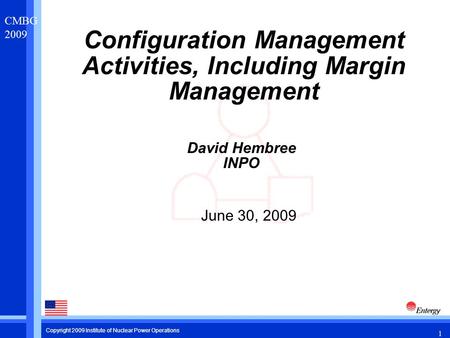 1 CMBG 2009 Copyright 2009 Institute of Nuclear Power Operations Configuration Management Activities, Including Margin Management David Hembree INPO June.