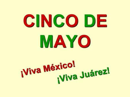 CINCO DEMAYOCINCO DEMAYOCINCO DEMAYOCINCO DEMAYO ¡Viva México! ¡Viva Juárez!