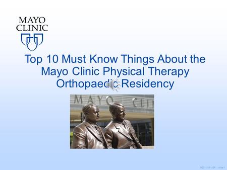 ©2013 MFMER | slide-1 Top 10 Must Know Things About the Mayo Clinic Physical Therapy Orthopaedic Residency.