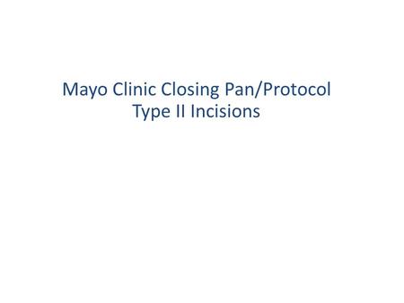 Mayo Clinic Closing Pan/Protocol Type II Incisions.