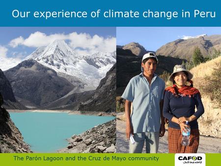 The Parón Lagoon and the Cruz de Mayo community Our experience of climate change in Peru.