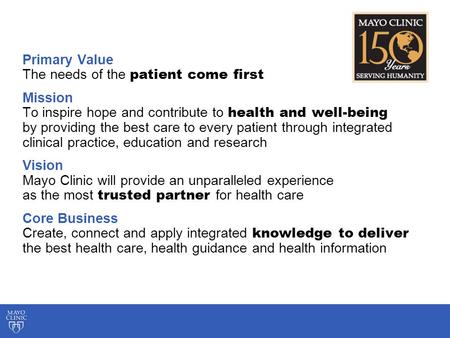 Primary Value The needs of the patient come first Mission To inspire hope and contribute to health and well-being by providing the best care to every patient.