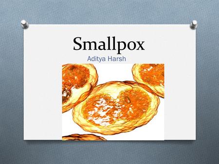 Smallpox Aditya Harsh. What is smallpox? O Smallpox is a very deadly disease caused by a virus called the variola virus.(Dowshen, Steven) O Smallpox gets.