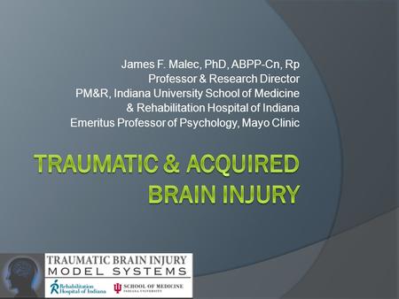 James F. Malec, PhD, ABPP-Cn, Rp Professor & Research Director PM&R, Indiana University School of Medicine & Rehabilitation Hospital of Indiana Emeritus.