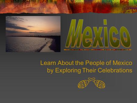 Learn About the People of Mexico by Exploring Their Celebrations.