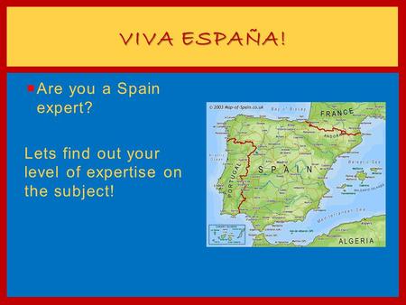  Are you a Spain expert? Lets find out your level of expertise on the subject! VIVA ESPAÑA!
