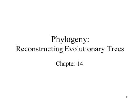 1 Phylogeny: Reconstructing Evolutionary Trees Chapter 14.