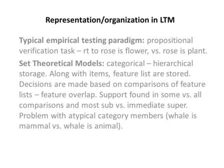 Representation/organization in LTM Typical empirical testing paradigm: propositional verification task – rt to rose is flower, vs. rose is plant. Set Theoretical.