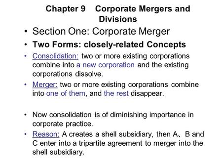 Chapter 9 Corporate Mergers and Divisions Section One: Corporate Merger Two Forms: closely-related Concepts Consolidation: two or more existing corporations.
