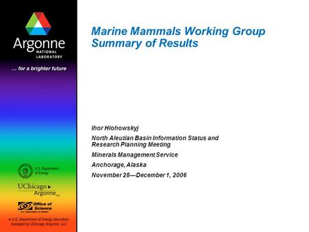 Marine Mammals Working Group Summary of Results Ihor Hlohowskyj North Aleutian Basin Information Status and Research Planning Meeting Minerals Management.