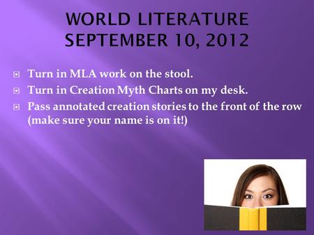  Turn in MLA work on the stool.  Turn in Creation Myth Charts on my desk.  Pass annotated creation stories to the front of the row (make sure your name.