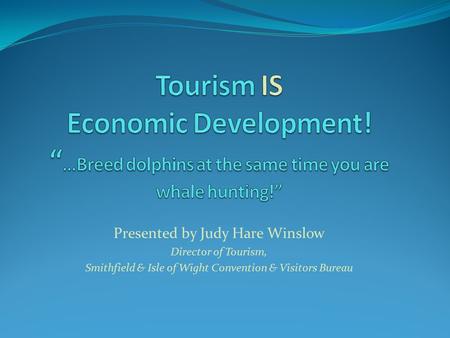 Presented by Judy Hare Winslow Director of Tourism, Smithfield & Isle of Wight Convention & Visitors Bureau.