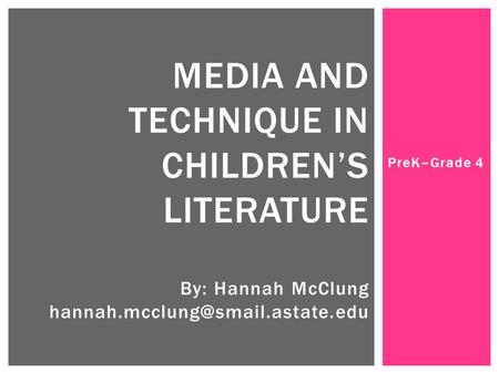 PreK–Grade 4 MEDIA AND TECHNIQUE IN CHILDREN’S LITERATURE By: Hannah McClung