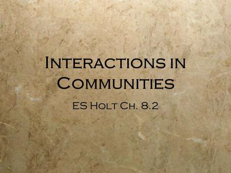 Interactions in Communities ES Holt Ch. 8.2. Community  All populations interacting in a particular ecosystem.