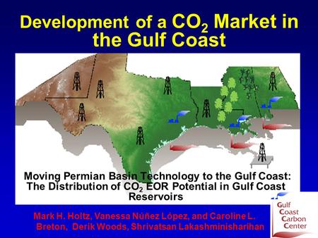 Moving Permian Basin Technology to the Gulf Coast: The Distribution of CO 2 EOR Potential in Gulf Coast Reservoirs Mark H. Holtz, Vanessa Núñez López,