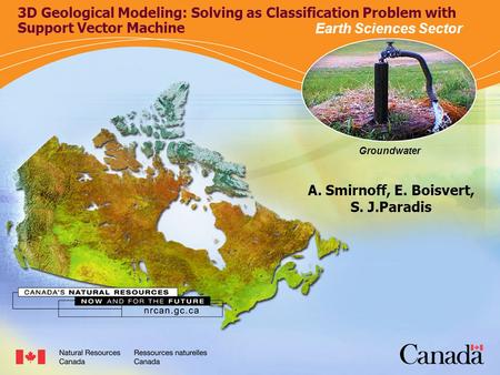 Groundwater 3D Geological Modeling: Solving as Classification Problem with Support Vector Machine A. Smirnoff, E. Boisvert, S. J.Paradis Earth Sciences.