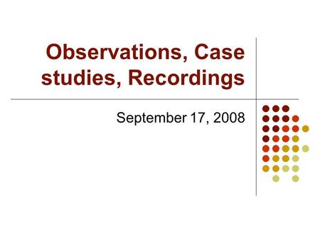 Observations, Case studies, Recordings September 17, 2008.